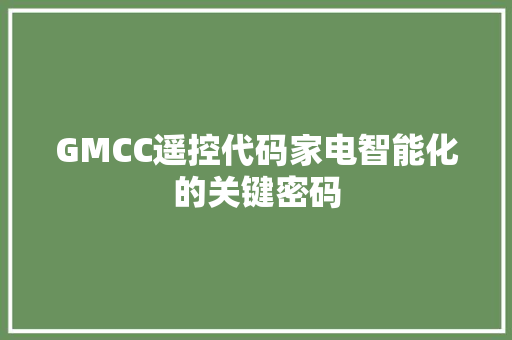 GMCC遥控代码家电智能化的关键密码