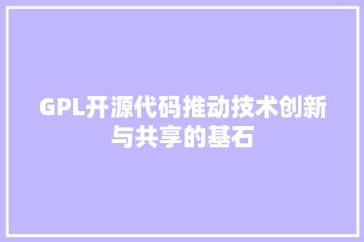 GPL开源代码推动技术创新与共享的基石