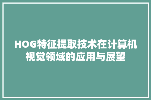 HOG特征提取技术在计算机视觉领域的应用与展望