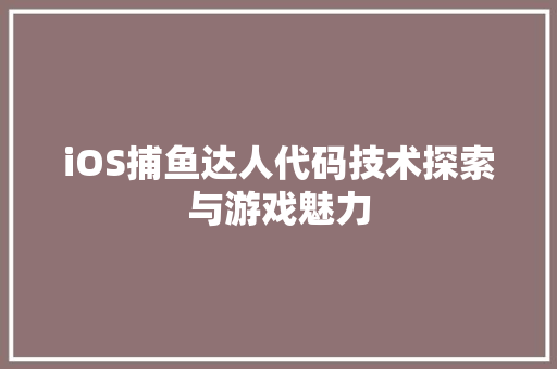 iOS捕鱼达人代码技术探索与游戏魅力