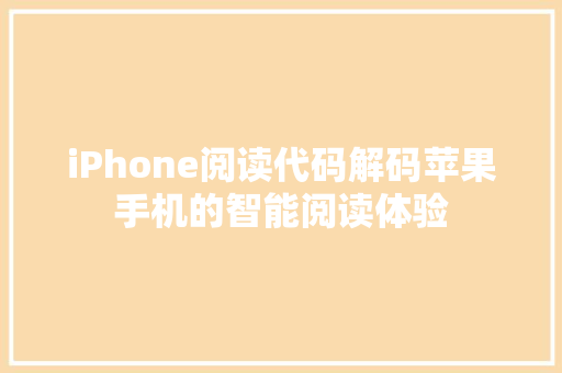 iPhone阅读代码解码苹果手机的智能阅读体验