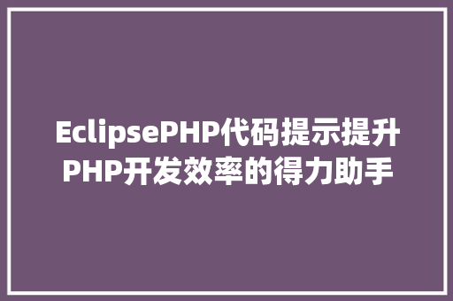 EclipsePHP代码提示提升PHP开发效率的得力助手