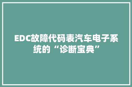 EDC故障代码表汽车电子系统的“诊断宝典”