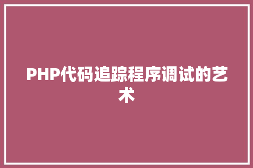 PHP代码追踪程序调试的艺术