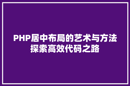 PHP居中布局的艺术与方法探索高效代码之路