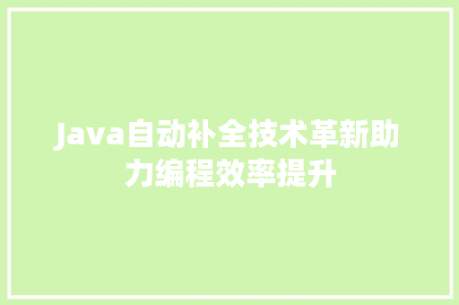 Java自动补全技术革新助力编程效率提升