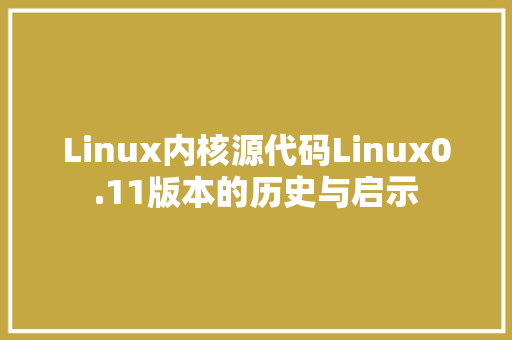 Linux内核源代码Linux0.11版本的历史与启示