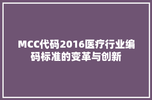 MCC代码2016医疗行业编码标准的变革与创新