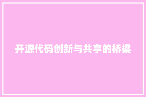 开源代码创新与共享的桥梁