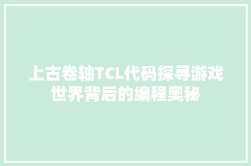 上古卷轴TCL代码探寻游戏世界背后的编程奥秘