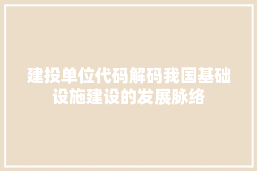 建投单位代码解码我国基础设施建设的发展脉络