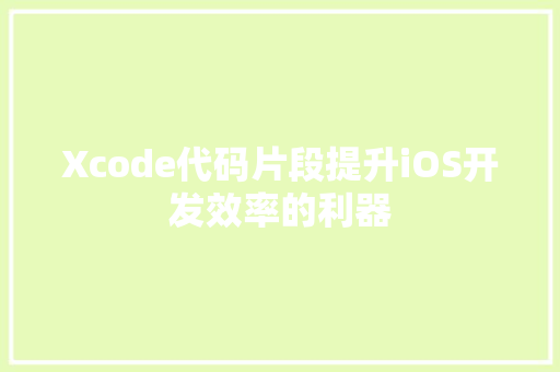 Xcode代码片段提升iOS开发效率的利器