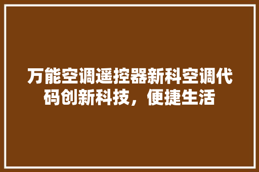 万能空调遥控器新科空调代码创新科技，便捷生活