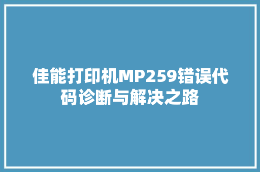 佳能打印机MP259错误代码诊断与解决之路