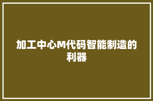 加工中心M代码智能制造的利器