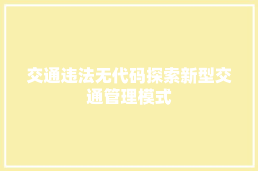 交通违法无代码探索新型交通管理模式