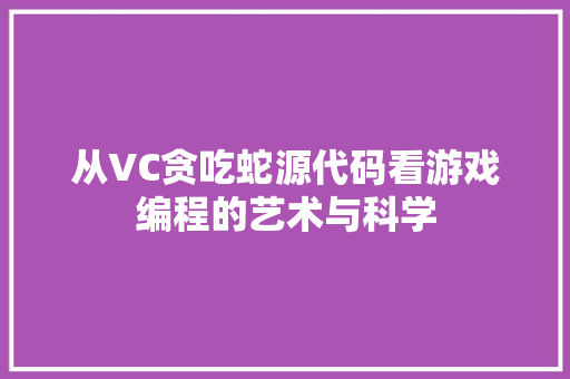 从VC贪吃蛇源代码看游戏编程的艺术与科学