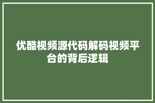 优酷视频源代码解码视频平台的背后逻辑