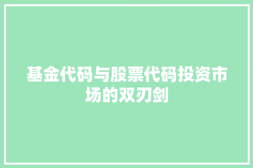 基金代码与股票代码投资市场的双刃剑