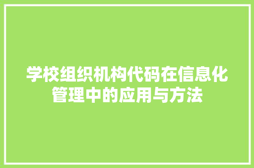 学校组织机构代码在信息化管理中的应用与方法