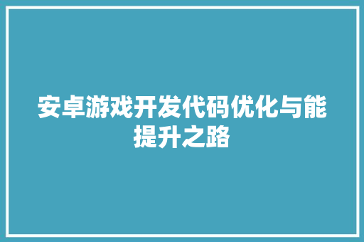 安卓游戏开发代码优化与能提升之路