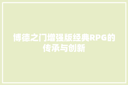 博德之门增强版经典RPG的传承与创新