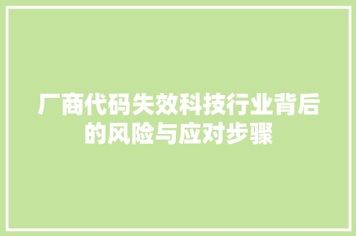 厂商代码失效科技行业背后的风险与应对步骤