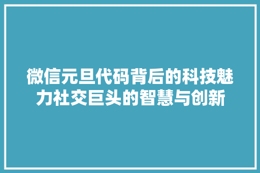 微信元旦代码背后的科技魅力社交巨头的智慧与创新