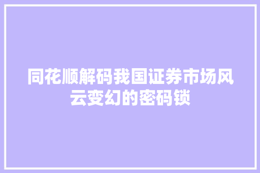 同花顺解码我国证券市场风云变幻的密码锁