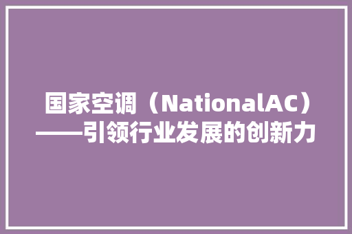 国家空调（NationalAC）——引领行业发展的创新力量