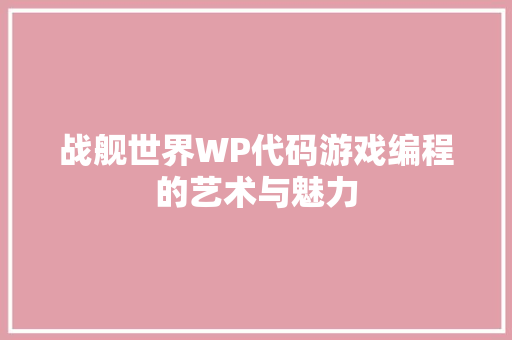 战舰世界WP代码游戏编程的艺术与魅力