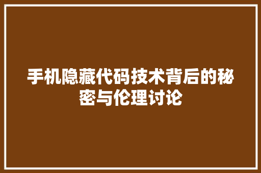 手机隐藏代码技术背后的秘密与伦理讨论