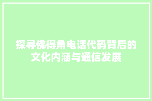 探寻佛得角电话代码背后的文化内涵与通信发展