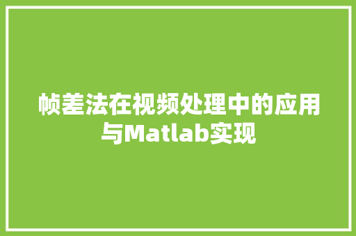 帧差法在视频处理中的应用与Matlab实现
