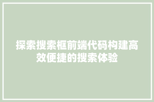 探索搜索框前端代码构建高效便捷的搜索体验