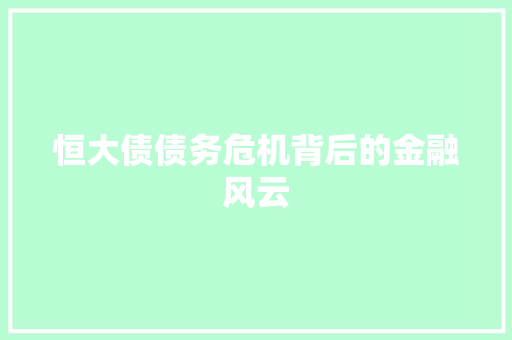 恒大债债务危机背后的金融风云