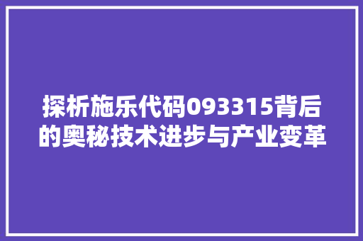 探析施乐代码093315背后的奥秘技术进步与产业变革的见证