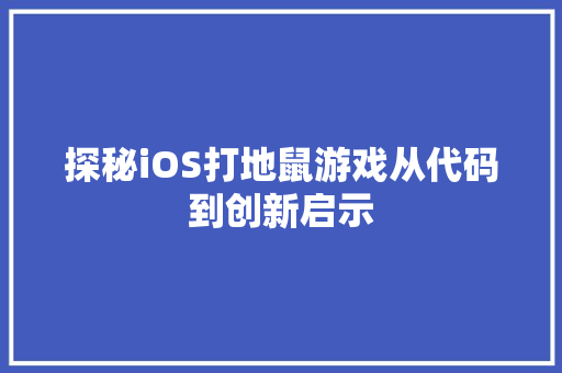 探秘iOS打地鼠游戏从代码到创新启示