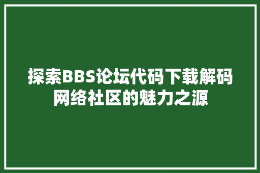 探索BBS论坛代码下载解码网络社区的魅力之源