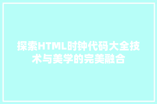 探索HTML时钟代码大全技术与美学的完美融合