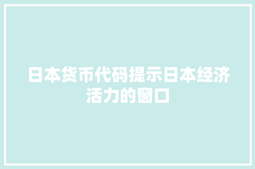 日本货币代码提示日本经济活力的窗口
