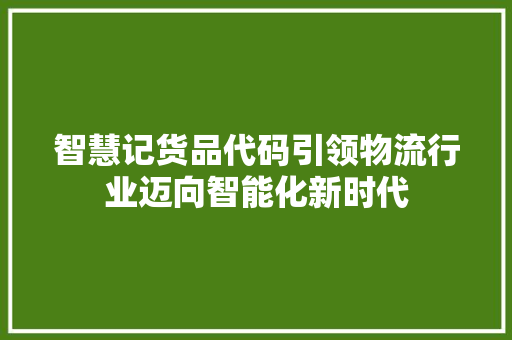智慧记货品代码引领物流行业迈向智能化新时代