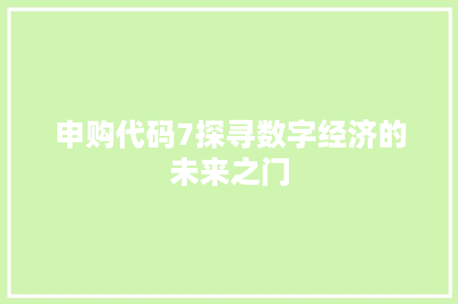 申购代码7探寻数字经济的未来之门