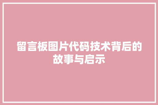 留言板图片代码技术背后的故事与启示