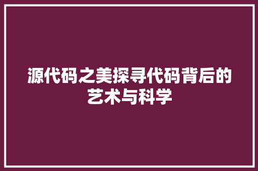 源代码之美探寻代码背后的艺术与科学
