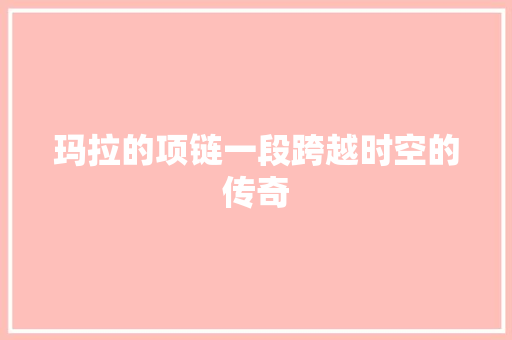 玛拉的项链一段跨越时空的传奇