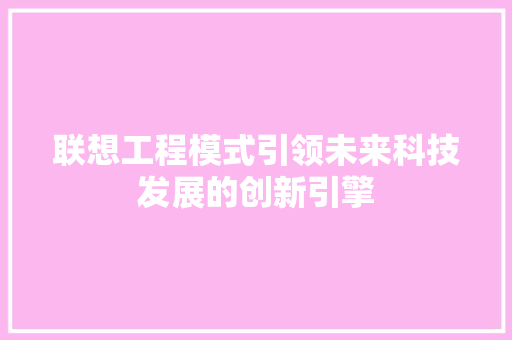 联想工程模式引领未来科技发展的创新引擎