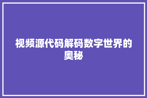 视频源代码解码数字世界的奥秘