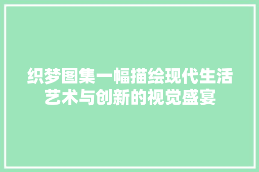 织梦图集一幅描绘现代生活艺术与创新的视觉盛宴