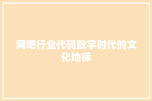 网吧行业代码数字时代的文化地标